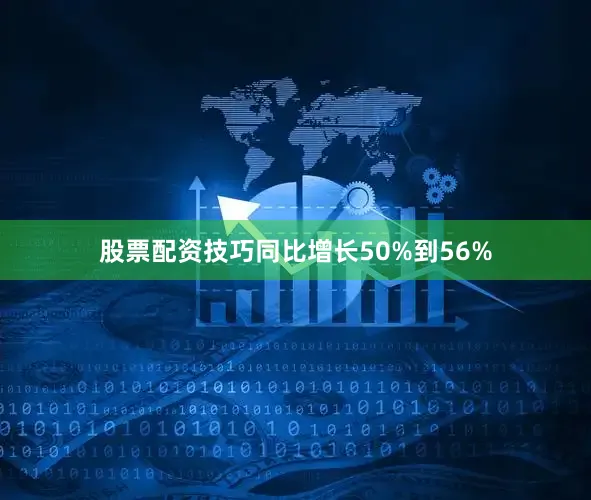 股票配资技巧同比增长50%到56%